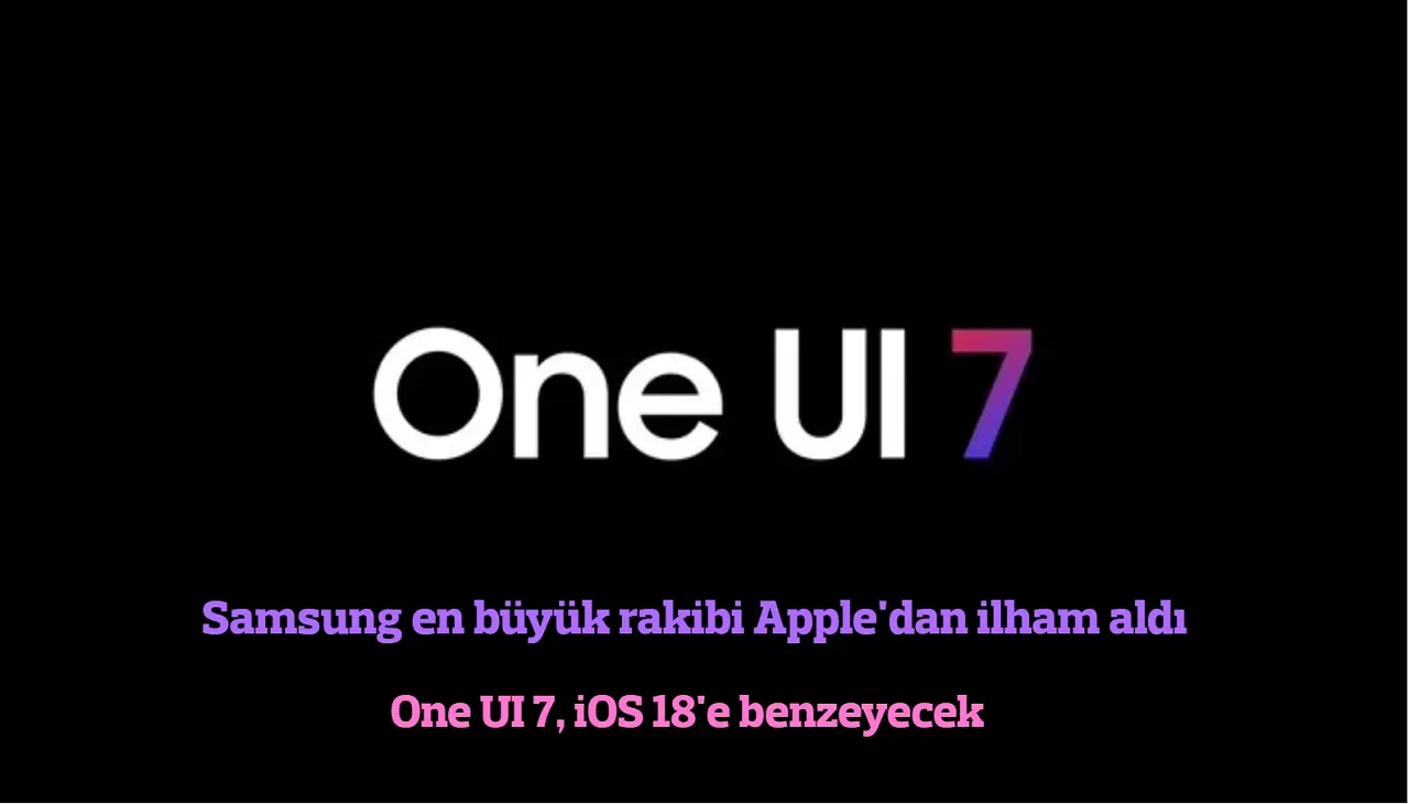 One UI 7, iOS 18'den İlham Alacak